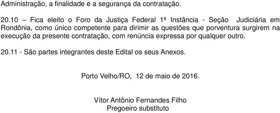 para dirimir as questões que porventura surgirem na execução da presente contratação, com renúncia expressa