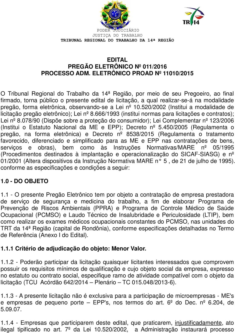 modalidade pregão, forma eletrônica, observando-se a Lei nº 10.520/2002 (Institui a modalidade de licitação pregão eletrônico); Lei nº 8.