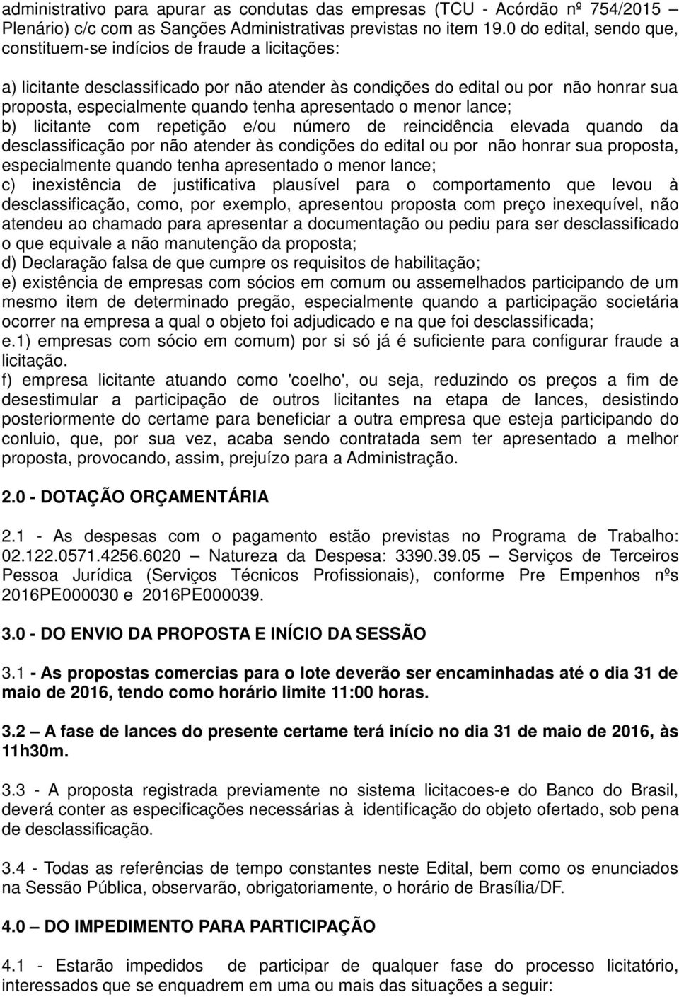 apresentado o menor lance; b) licitante com repetição e/ou número de reincidência elevada quando da desclassificação por não atender às condições do edital ou por não honrar sua proposta,