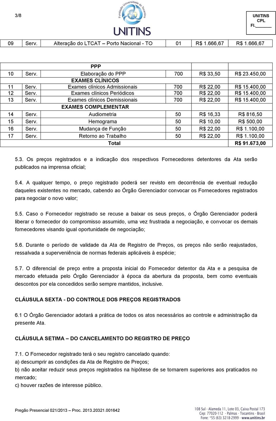 400,00 EXAMES COMPLEMENTAR 14 Serv. Audiometria 50 R$ 16,33 R$ 816,50 15 Serv. Hemograma 50 R$ 10,00 R$ 500,00 16 Serv. Mudança de Função 50 R$ 22,00 R$ 1.100,00 17 Serv.