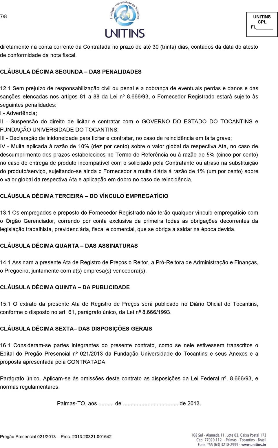 666/93, o Fornecedor Registrado estará sujeito às seguintes penalidades: I - Advertência; II - Suspensão do direito de licitar e contratar com o GOVERNO DO ESTADO DO TOCANTINS e FUNDAÇÃO UNIVERSIDADE