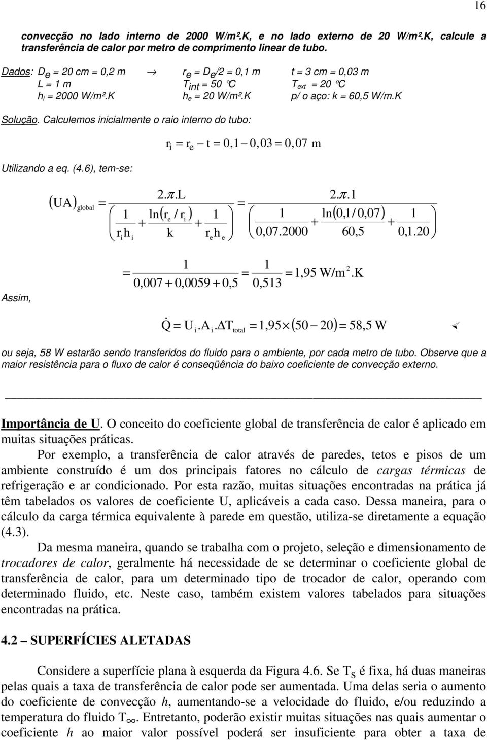 6), tm-s: r r t 0, 0, 03 0, 07 m ( UA) global r h ln + 2. π.l + 0,07.2000 ( r / r ) ln( 0,/ 0,07) k + r h 2. π. 60,5 + 0,.20 Assm,,95 W/m 0,007 + 0,0059 + 0,5 0,53 2.K Q U.A. T total,95 ( 50 20) 58,5 W & ou sja, 58 W starão sndo transfrdos do fludo para o ambnt, por cada mtro d tubo.