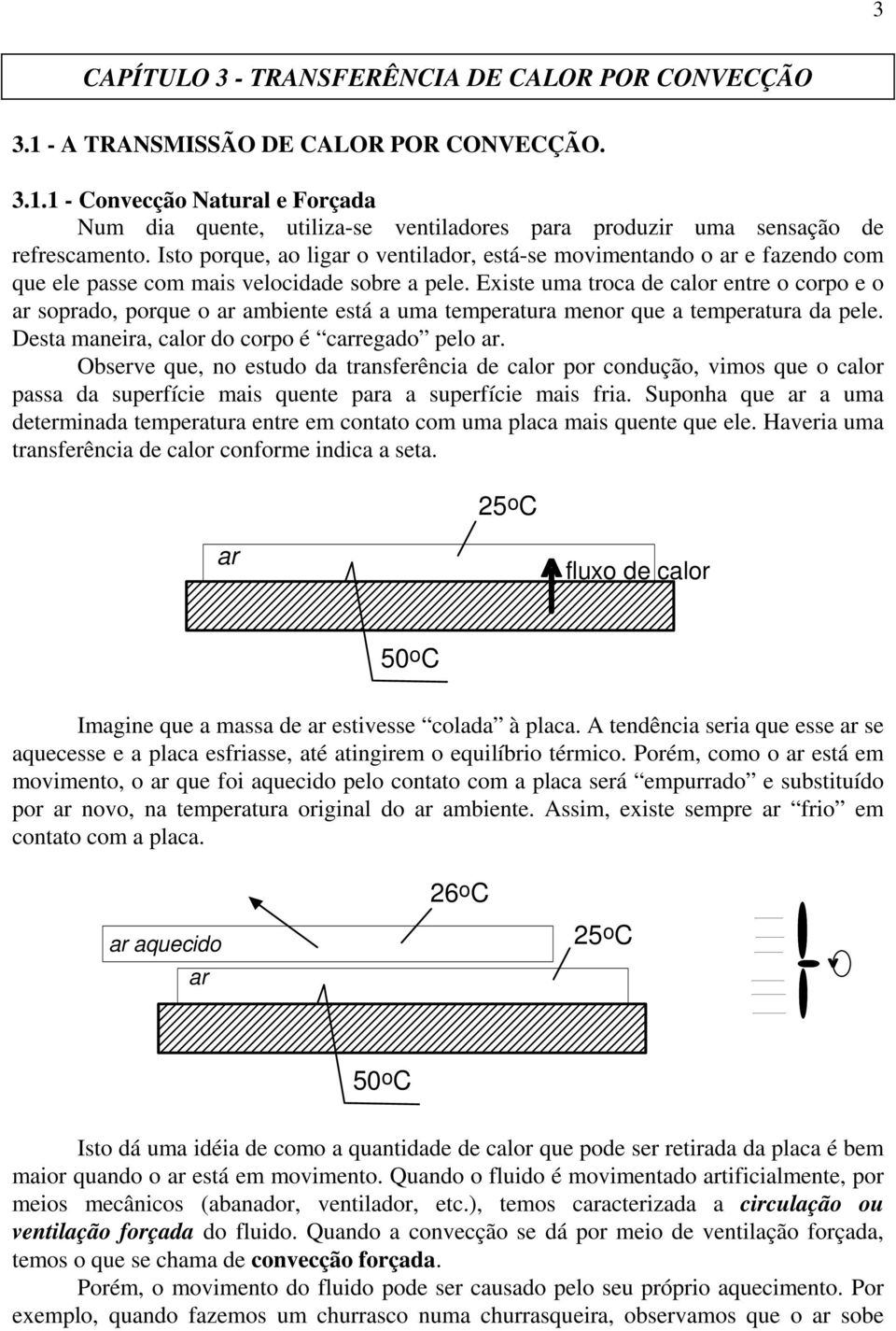 Exst uma troca d calor ntr o corpo o ar soprado, porqu o ar ambnt stá a uma tmpratura mnor qu a tmpratura da pl. Dsta manra, calor do corpo é carrgado plo ar.