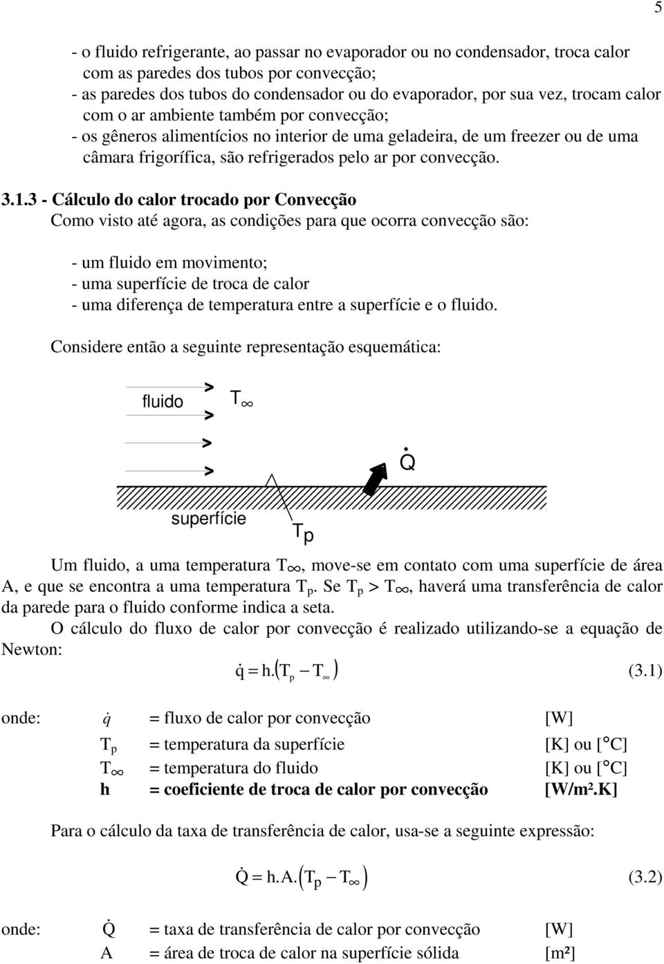 .3 - Cálculo do calor trocado por Convcção Como vsto até agora, as condçõs para qu ocorra convcção são: - um fludo m movmnto; - uma suprfíc d troca d calor - uma dfrnça d tmpratura ntr a suprfíc o