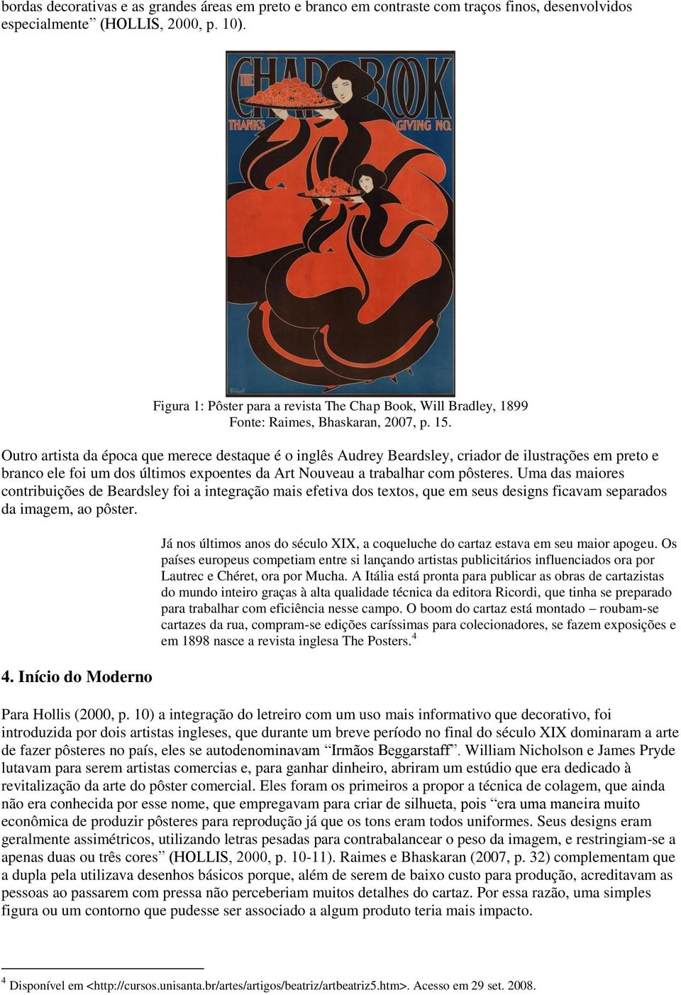 Outro artista da época que merece destaque é o inglês Audrey Beardsley, criador de ilustrações em preto e branco ele foi um dos últimos expoentes da Art Nouveau a trabalhar com pôsteres.