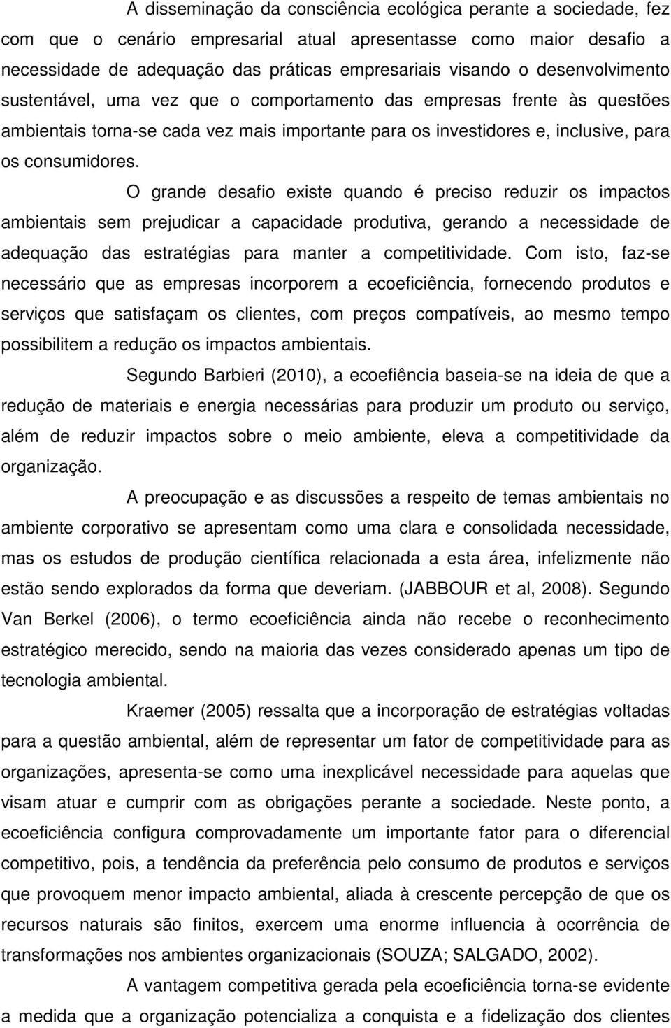 O grande desafio existe quando é preciso reduzir os impactos ambientais sem prejudicar a capacidade produtiva, gerando a necessidade de adequação das estratégias para manter a competitividade.