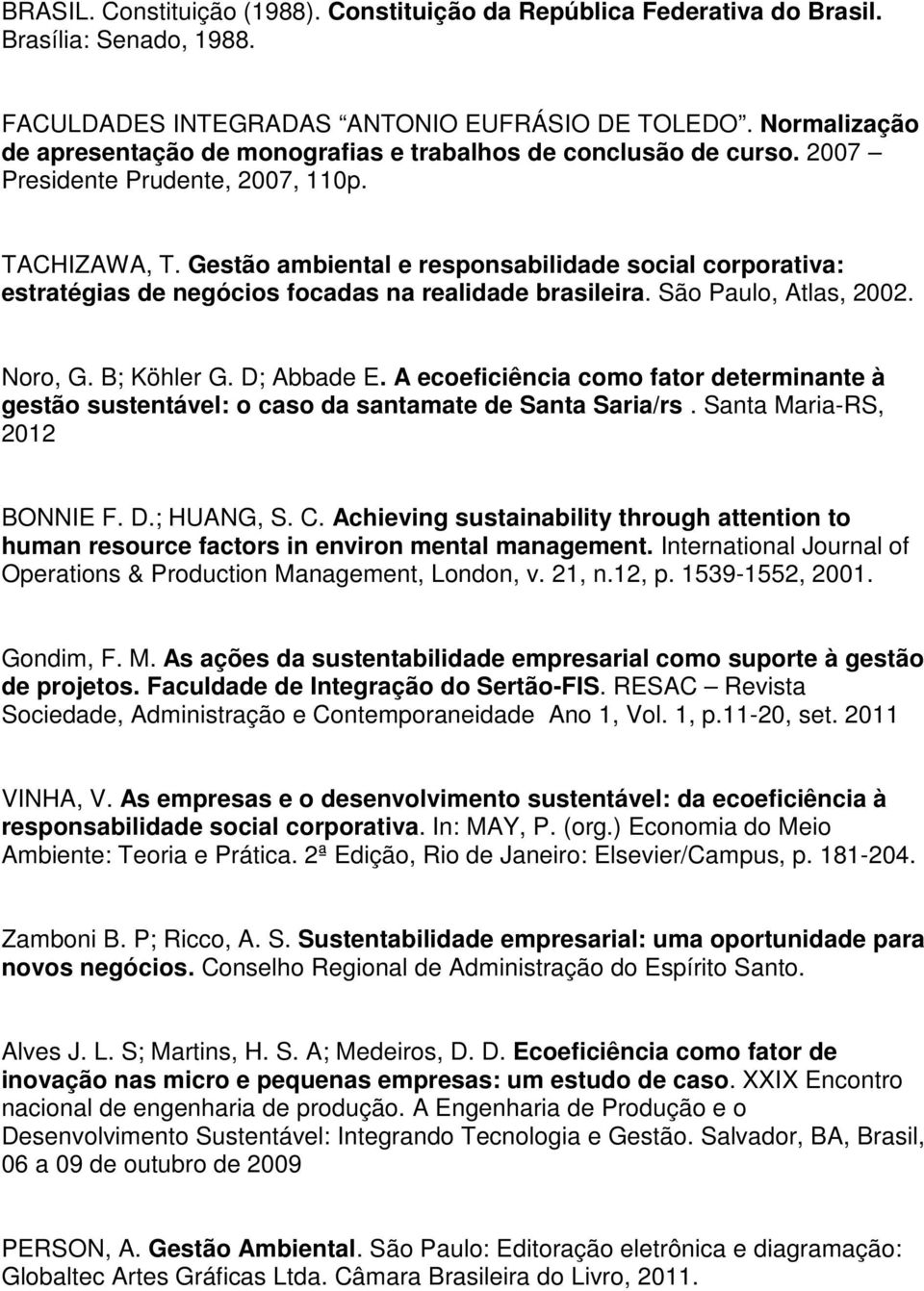 Gestão ambiental e responsabilidade social corporativa: estratégias de negócios focadas na realidade brasileira. São Paulo, Atlas, 2002. Noro, G. B; Köhler G. D; Abbade E.