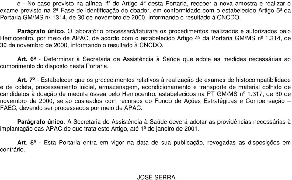 O laboratório processará/faturará os procedimentos realizados e autorizados pelo Hemocentro, por meio de APAC, de acordo com o estabelecido Artigo 4º da Portaria GM/MS nº 1.