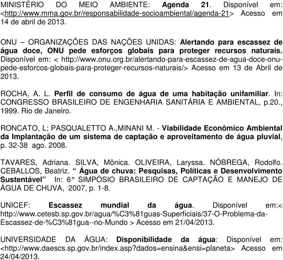 br/alertando-para-escassez-de-agua-doce-onupede-esforcos-globais-para-proteger-recursos-naturais/> Acesso em 13 de Abril de 2013. ROCHA, A. L. Perfil de consumo de água de uma habitação unifamiliar.