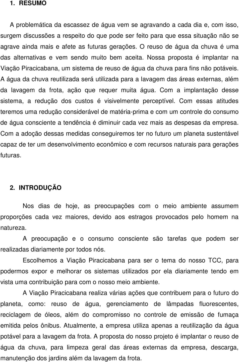 Nossa proposta é implantar na Viação Piracicabana, um sistema de reuso de água da chuva para fins não potáveis.