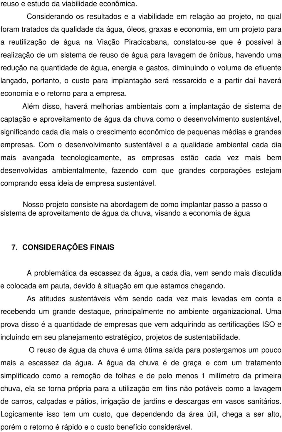 Piracicabana, constatou-se que é possível à realização de um sistema de reuso de água para lavagem de ônibus, havendo uma redução na quantidade de água, energia e gastos, diminuindo o volume de