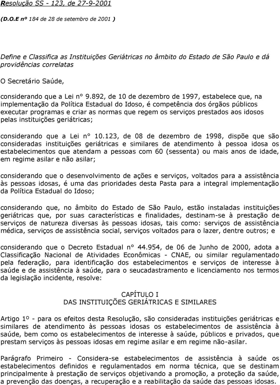 892, de 10 de dezembro de 1997, estabelece que, na implementação da Política Estadual do Idoso, é competência dos órgãos públicos executar programas e criar as normas que regem os serviços prestados