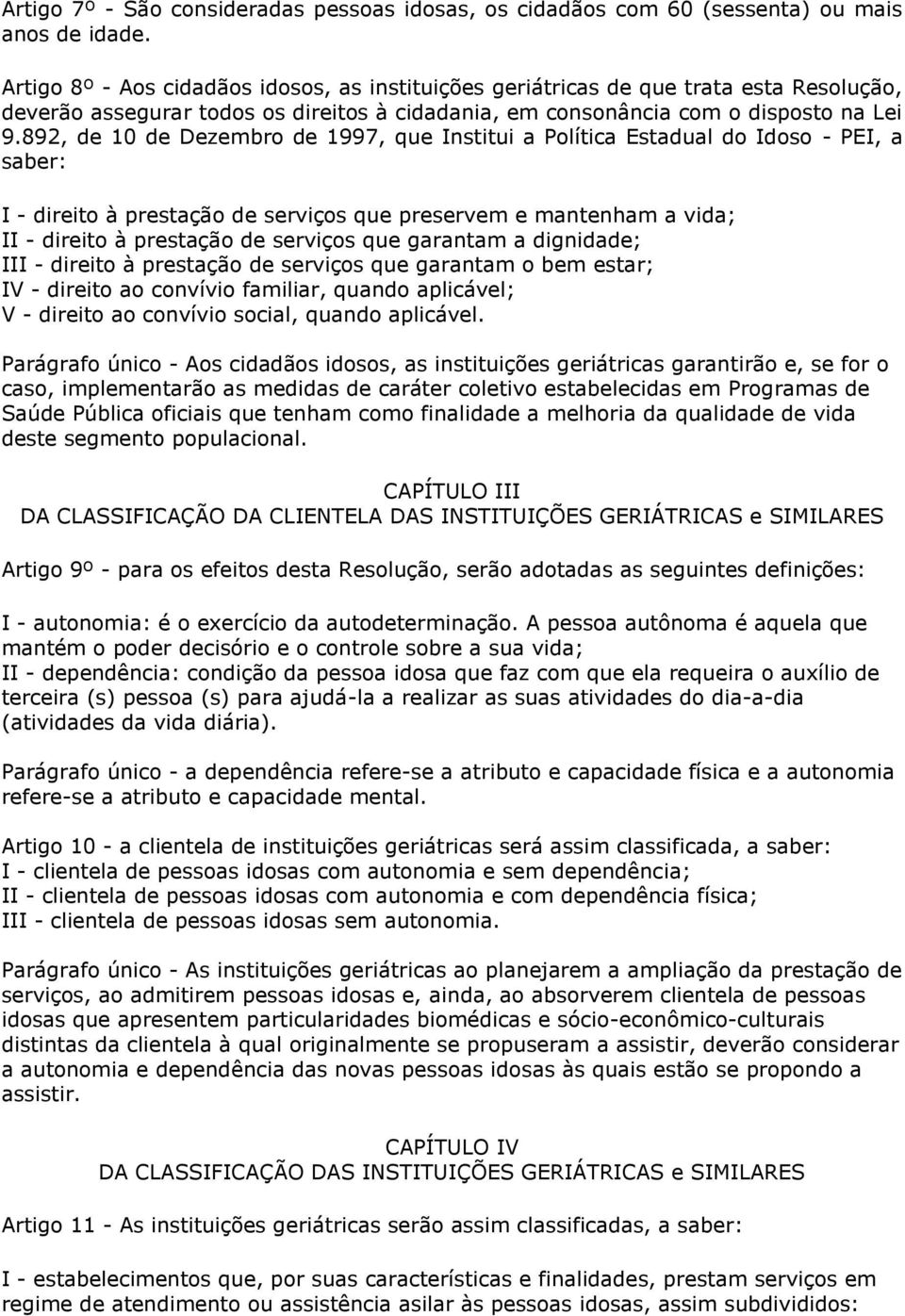 892, de 10 de Dezembro de 1997, que Institui a Política Estadual do Idoso - PEI, a saber: I - direito à prestação de serviços que preservem e mantenham a vida; II - direito à prestação de serviços