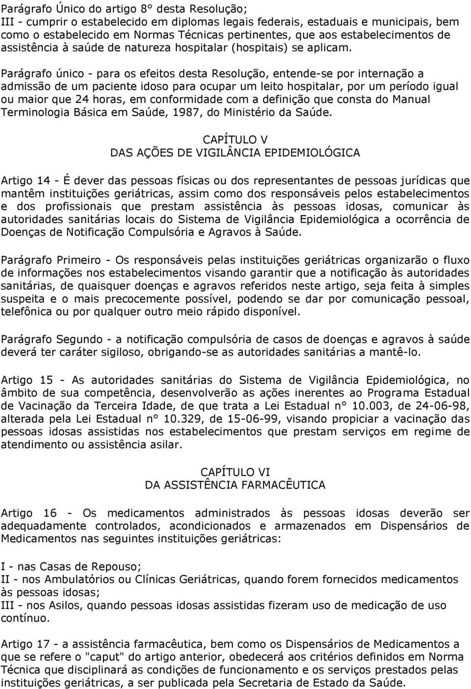 Parágrafo único - para os efeitos desta Resolução, entende-se por internação a admissão de um paciente idoso para ocupar um leito hospitalar, por um período igual ou maior que 24 horas, em