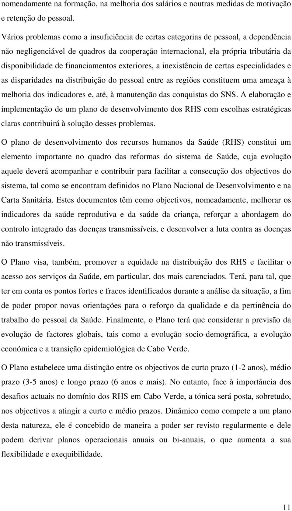 financiamentos exteriores, a inexistência de certas especialidades e as disparidades na distribuição do pessoal entre as regiões constituem uma ameaça à melhoria dos indicadores e, até, à manutenção