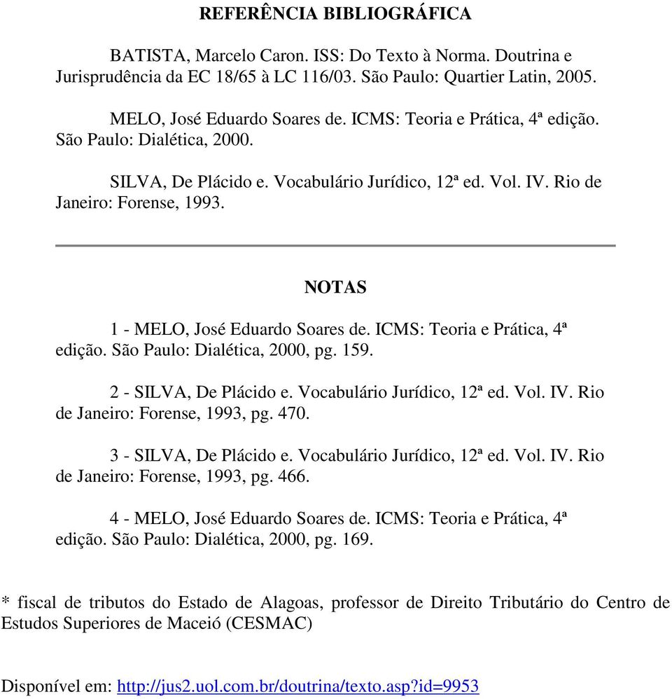 ICMS: Teoria e Prática, 4ª edição. São Paulo: Dialética, 2000, pg. 159. 2 - SILVA, De Plácido e. Vocabulário Jurídico, 12ª ed. Vol. IV. Rio de Janeiro: Forense, 1993, pg. 470. 3 - SILVA, De Plácido e.