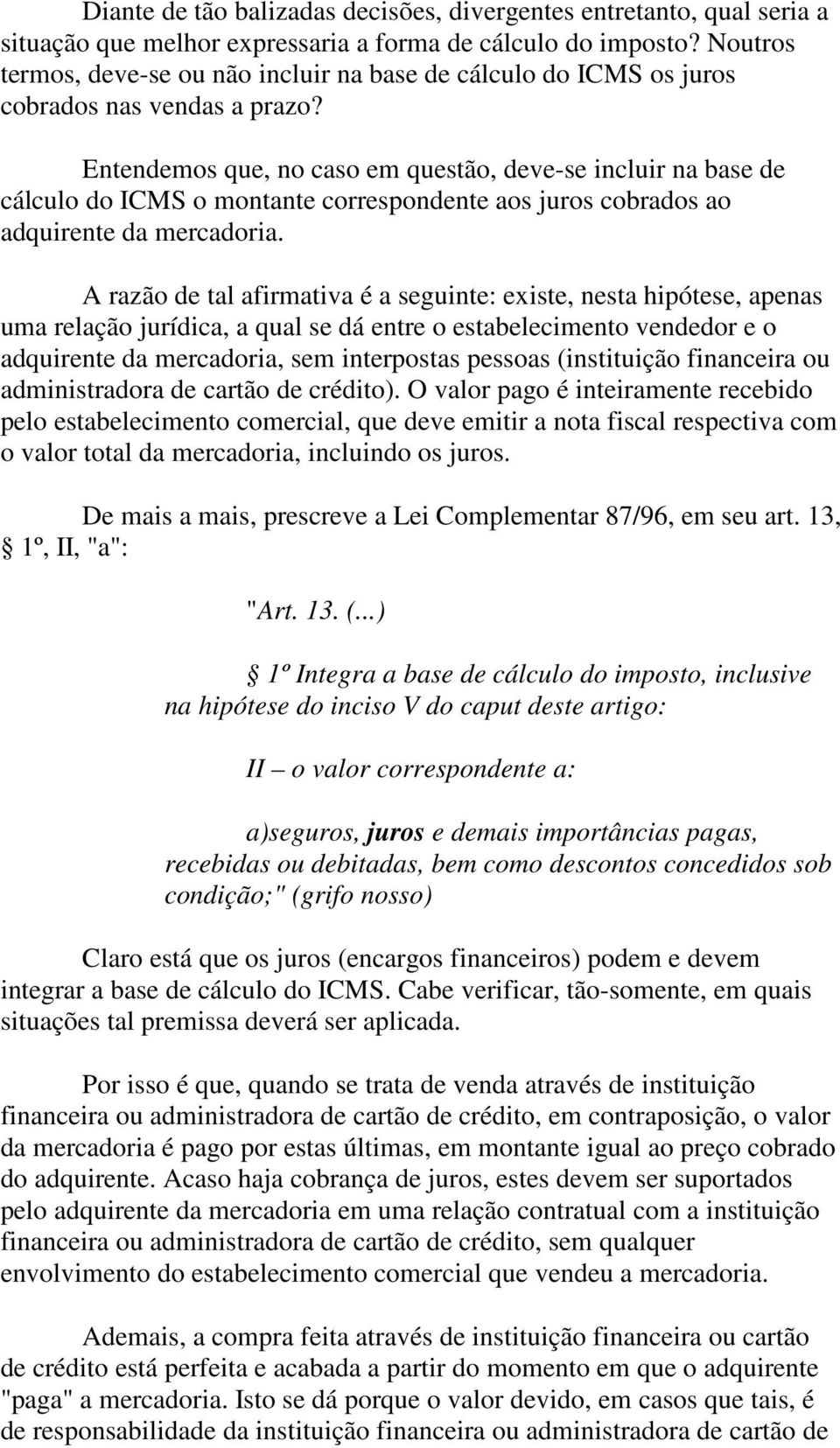 Entendemos que, no caso em questão, deve-se incluir na base de cálculo do ICMS o montante correspondente aos juros cobrados ao adquirente da mercadoria.