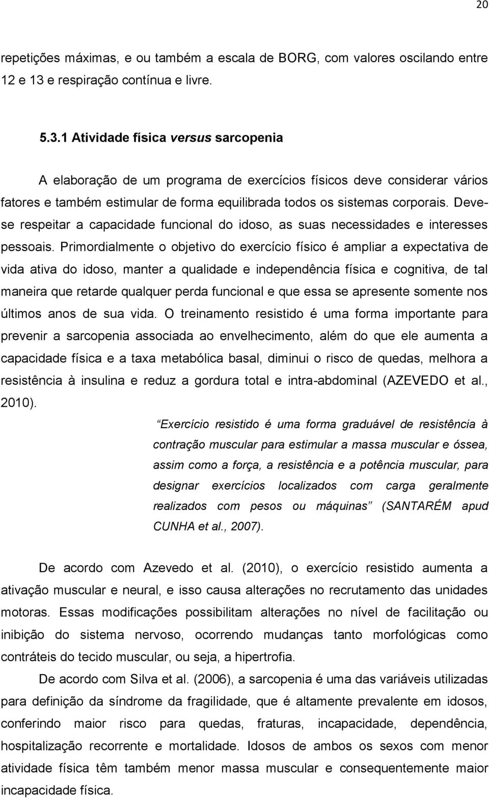 1 Atividade física versus sarcopenia A elaboração de um programa de exercícios físicos deve considerar vários fatores e também estimular de forma equilibrada todos os sistemas corporais.