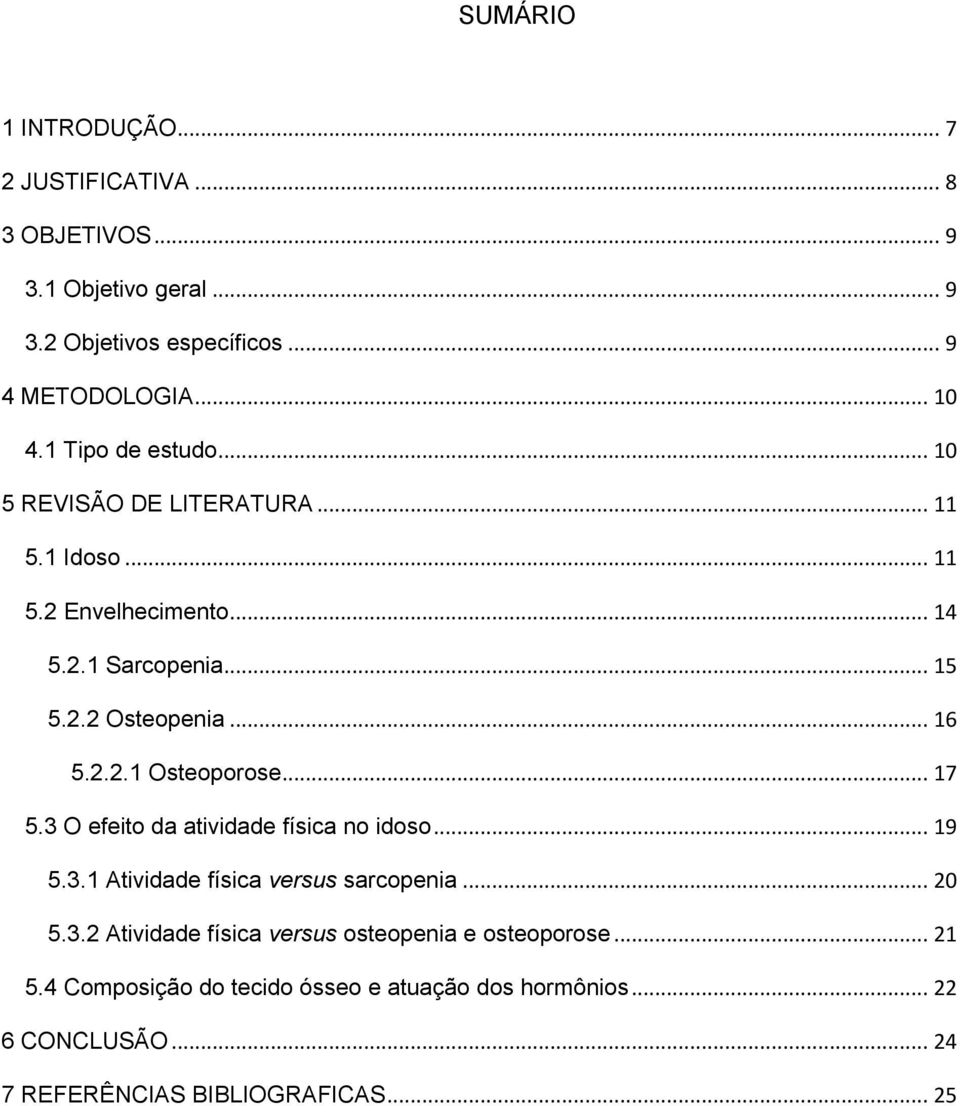 .. 17 5.3 O efeito da atividade física no idoso... 19 5.3.1 Atividade física versus sarcopenia... 20 5.3.2 Atividade física versus osteopenia e osteoporose.