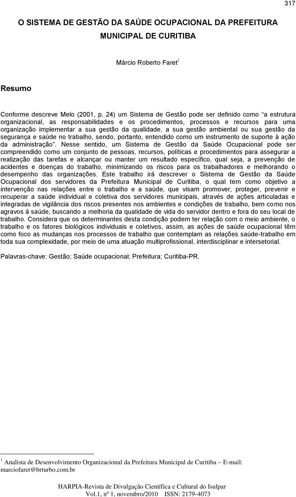 sua gestão ambiental ou sua gestão da segurança e saúde no trabalho, sendo, portanto, entendido como um instrumento de suporte à ação da administração.