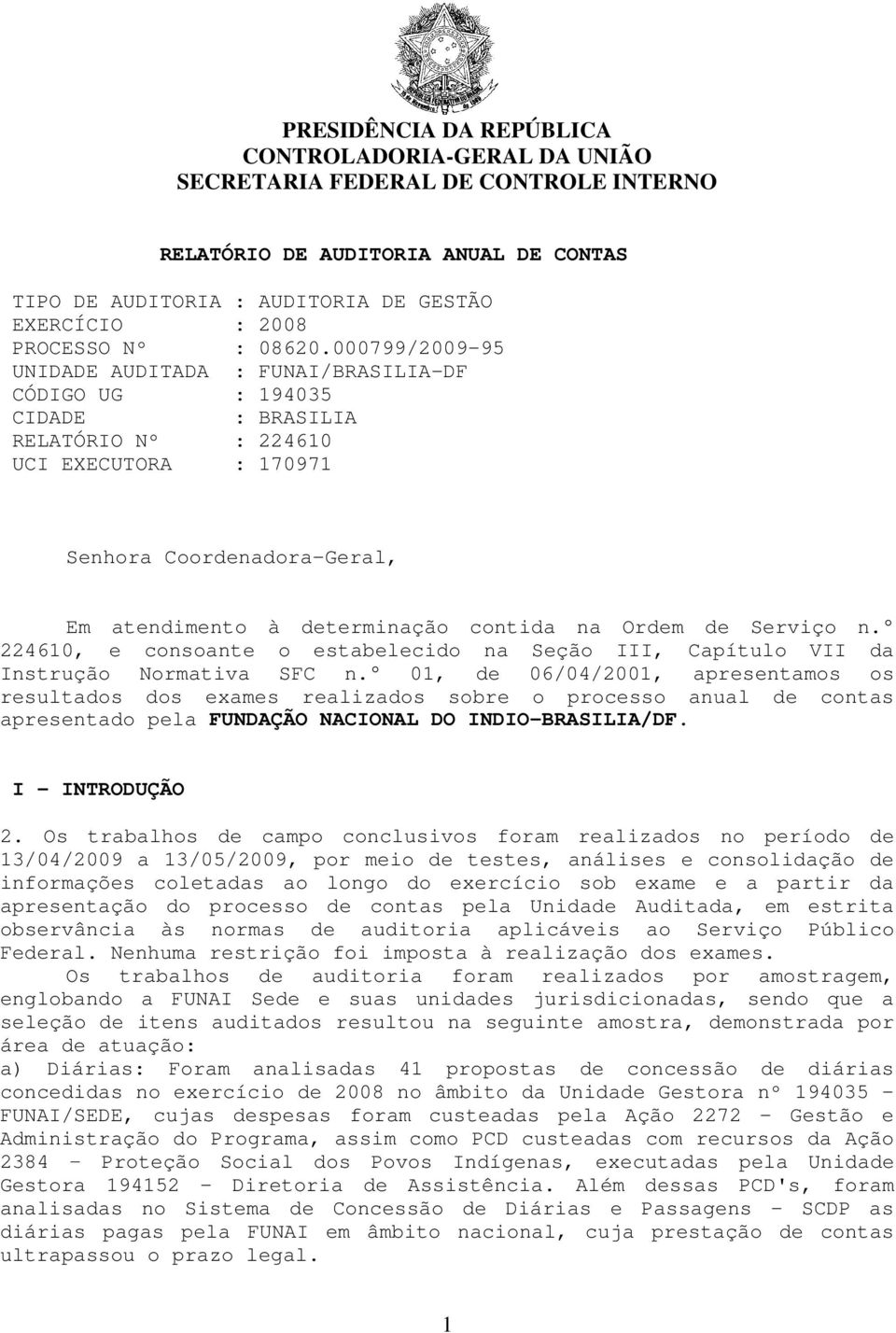 000799/2009-95 UNIDADE AUDITADA : FUNAI/BRASILIA-DF CÓDIGO UG : 194035 CIDADE : BRASILIA RELATÓRIO Nº : 224610 UCI EXECUTORA : 170971 Senhora Coordenadora-Geral, Em atendimento à determinação contida