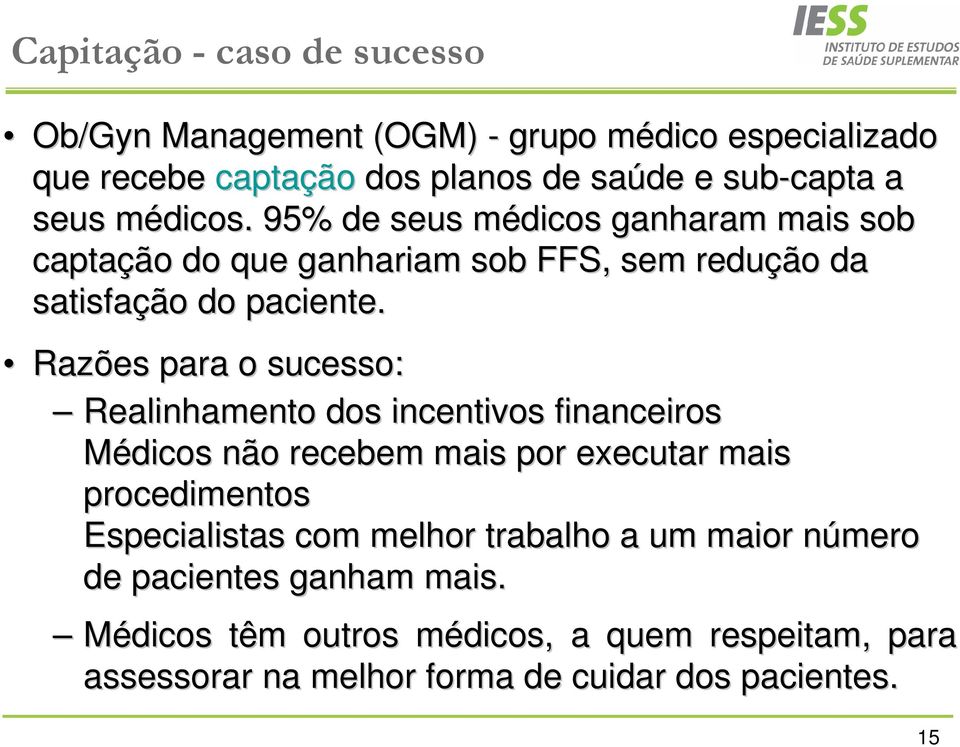 Razões para o sucesso: Realinhamento dos incentivos financeiros Médicos não recebem mais por executar mais procedimentos Especialistas com