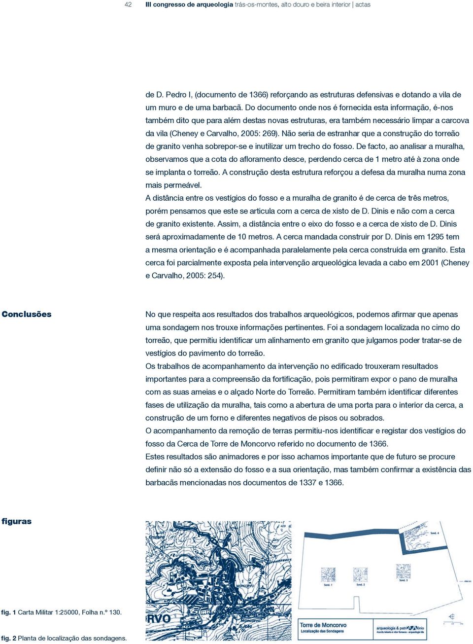 Não seria de estranhar que a construção do torreão de granito venha sobrepor-se e inutilizar um trecho do fosso.