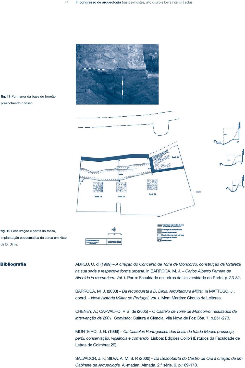 Carlos Alberto Ferreira de Almeida in memoriam. Vol. I. Porto: Faculdade de Letras da Universidade do Porto, p. 23-32. BARROCA, M. J. (2003) Da reconquista a D. Dinis. Arquitectura Militar.