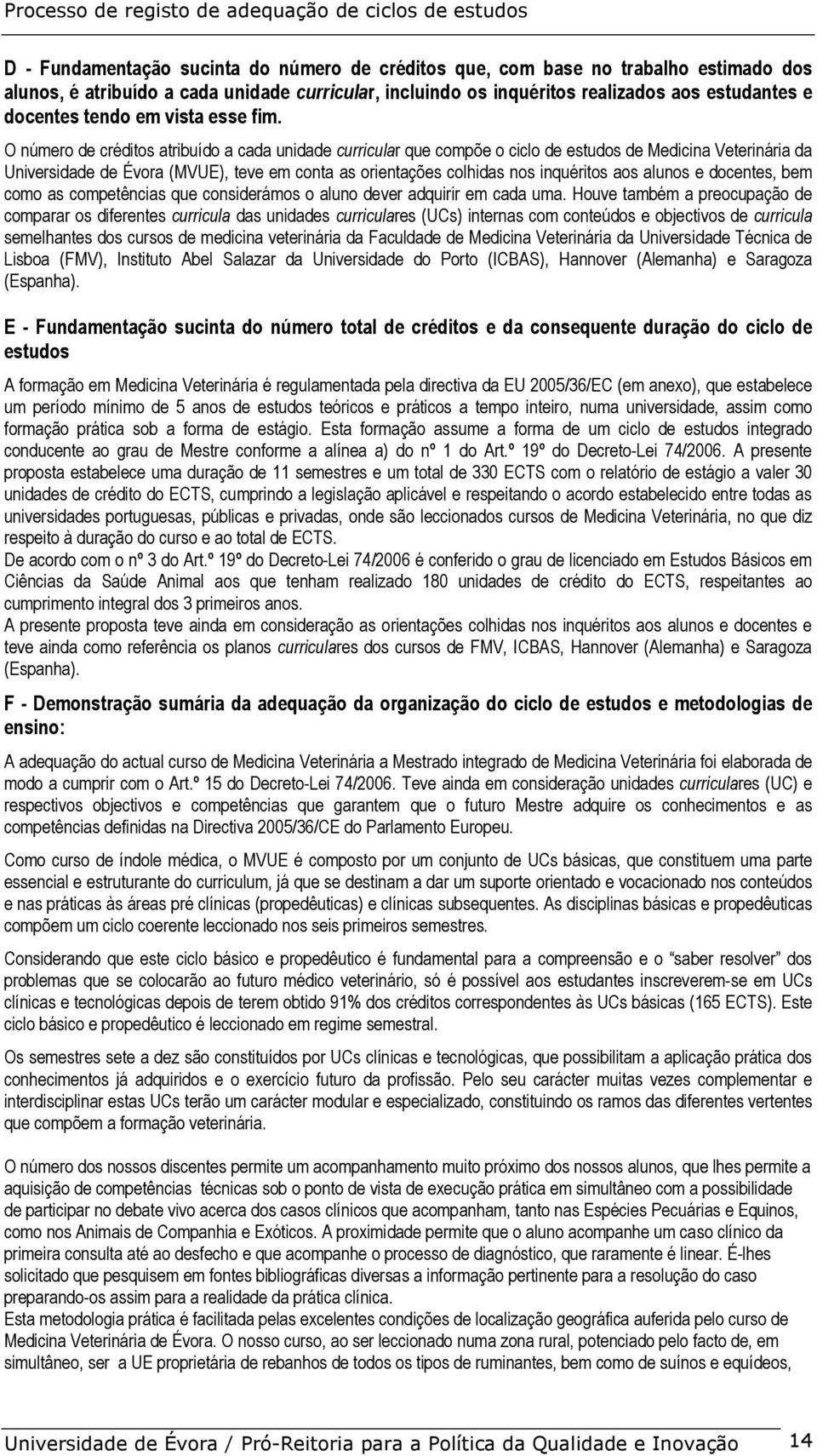 O número de créditos atribuído a cada unidade curricular que compõe o ciclo de estudos de Medicina Veterinária da Universidade de Évora (MVUE), teve em conta as orientações colhidas nos inquéritos