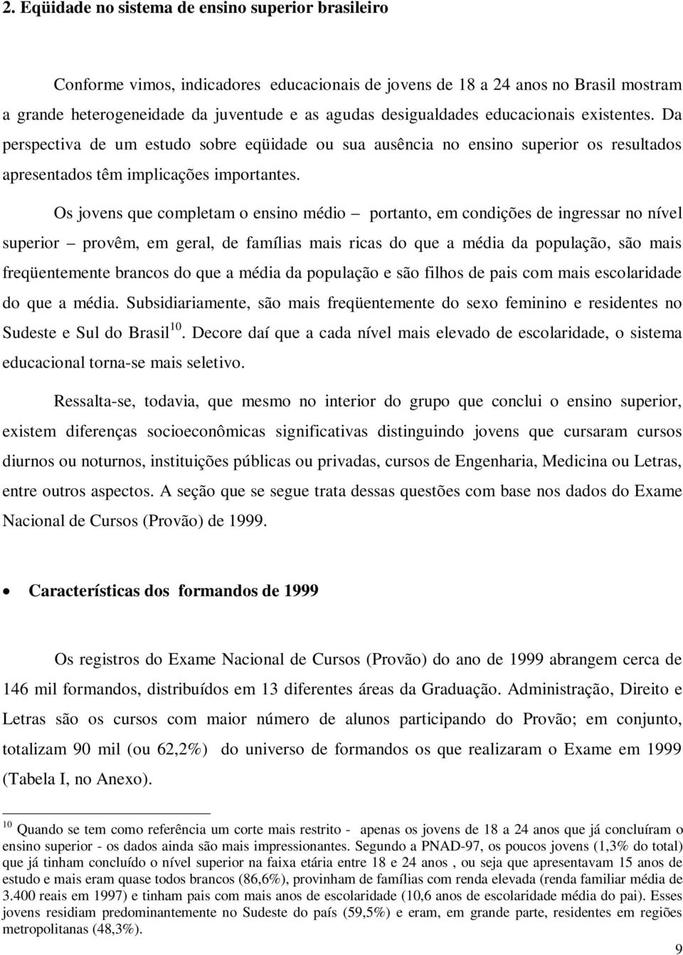 Os jovens que completam o ensino médio portanto, em condições de ingressar no nível superior provêm, em geral, de famílias mais ricas do que a média da população, são mais freqüentemente brancos do