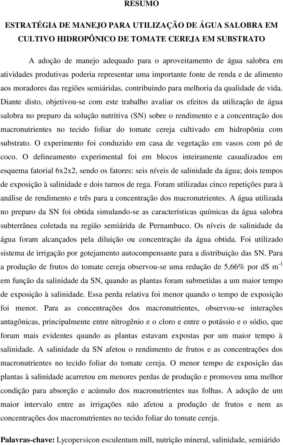 Diante disto, objetivou-se com este trabalho avaliar os efeitos da utilização de água salobra no preparo da solução nutritiva (SN) sobre o rendimento e a concentração dos macronutrientes no tecido