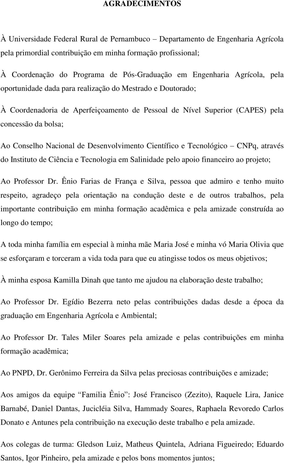 Nacional de Desenvolvimento Científico e Tecnológico CNPq, através do Instituto de Ciência e Tecnologia em Salinidade pelo apoio financeiro ao projeto; Ao Professor Dr.