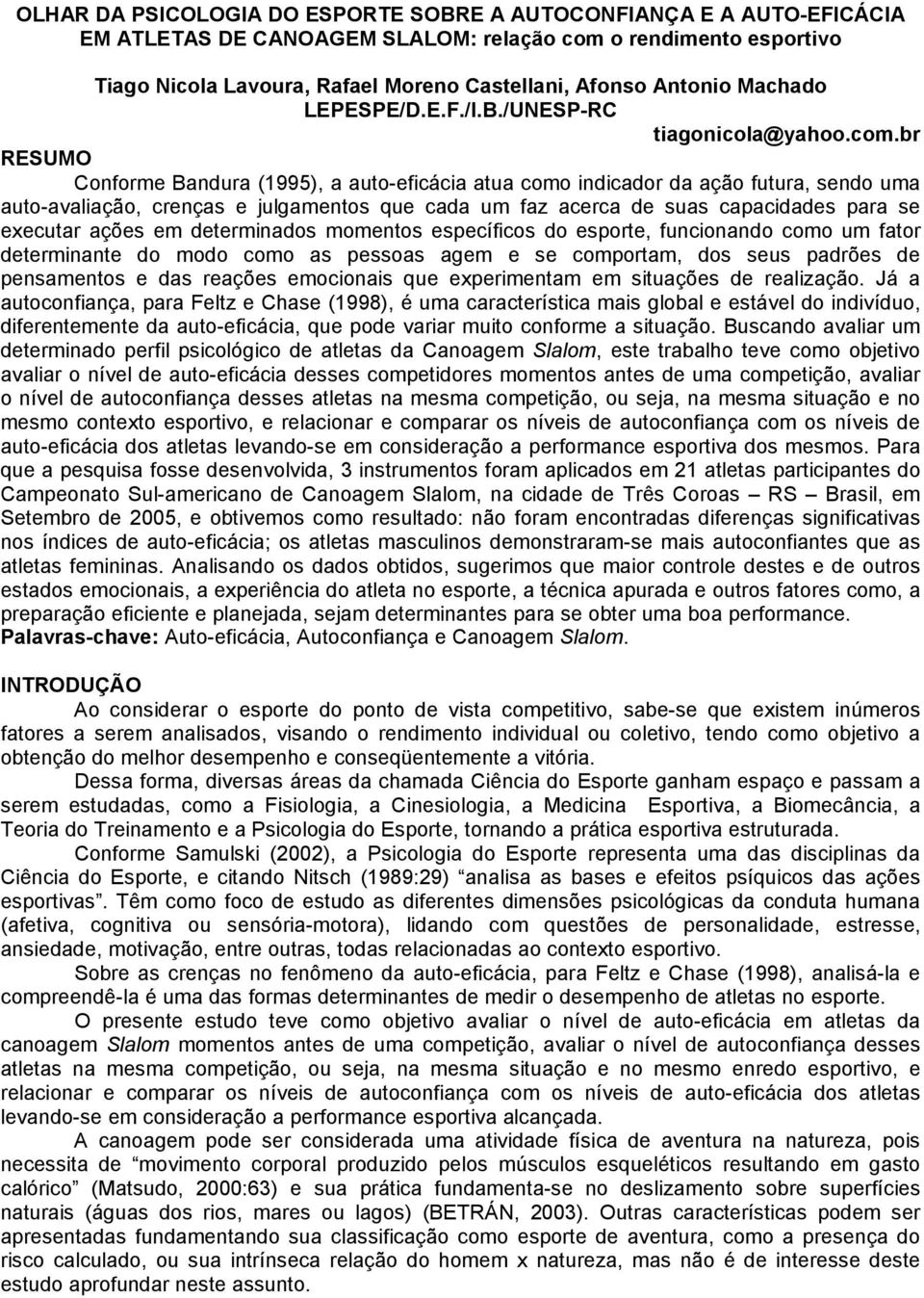 br RESUMO Conforme Bandura (1995), a auto-eficácia atua como indicador da ação futura, sendo uma auto-avaliação, crenças e julgamentos que cada um faz acerca de suas capacidades para se executar