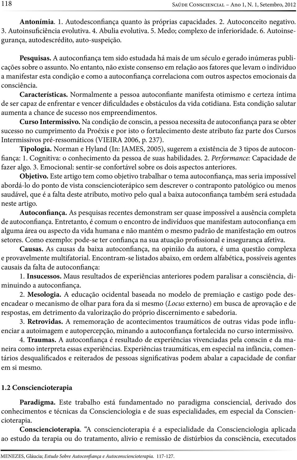 No entanto, não existe consenso em relação aos fatores que levam o individuo a manifestar esta condição e como a autoconfiança correlaciona com outros aspectos emocionais da consciência.