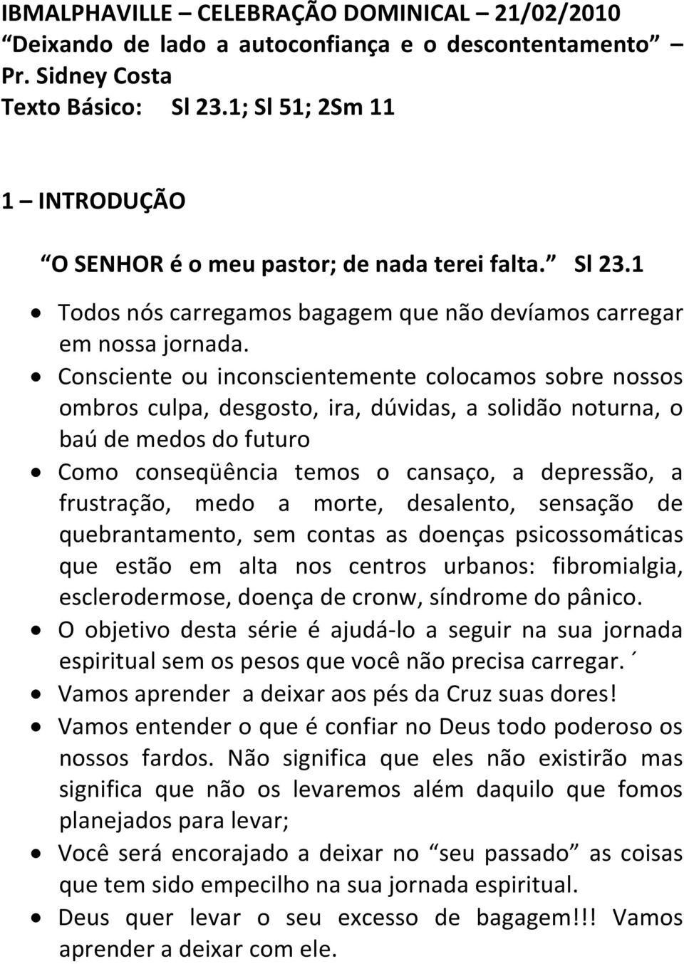 Consciente ou inconscientemente colocamos sobre nossos ombros culpa, desgosto, ira, dúvidas, a solidão noturna, o baú de medos do futuro Como conseqüência temos o cansaço, a depressão, a frustração,