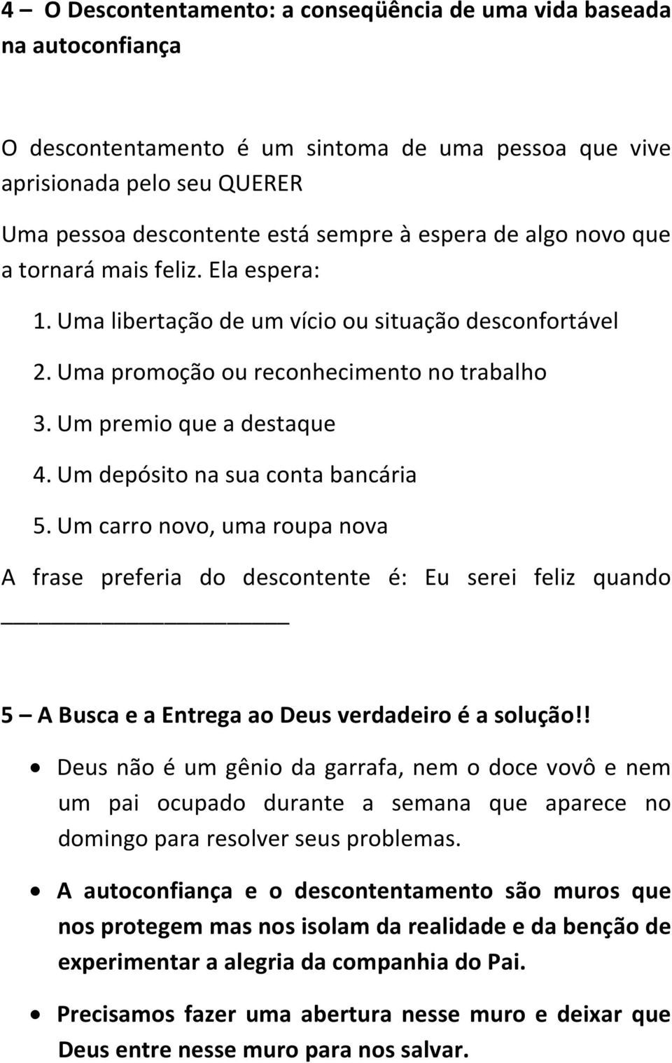 Um depósito na sua conta bancária 5. Um carro novo, uma roupa nova A frase preferia do descontente é: Eu serei feliz quando 5 A Busca e a Entrega ao Deus verdadeiro é a solução!