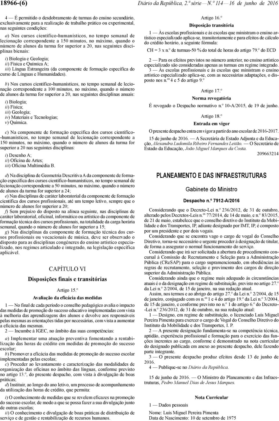 científico -humanísticos, no tempo semanal de lecionação correspondente a 150 minutos, no máximo, quando o número de alunos da turma for superior a 20, nas seguintes disciplinas bienais: i) Biologia