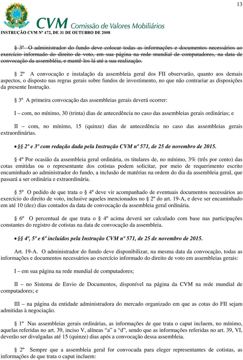 2º A convocação e instalação da assembleia geral dos FII observarão, quanto aos demais aspectos, o disposto nas regras gerais sobre fundos de investimento, no que não contrariar as disposições da