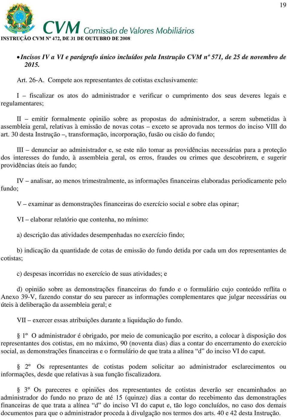 propostas do administrador, a serem submetidas à assembleia geral, relativas à emissão de novas cotas exceto se aprovada nos termos do inciso VIII do art.