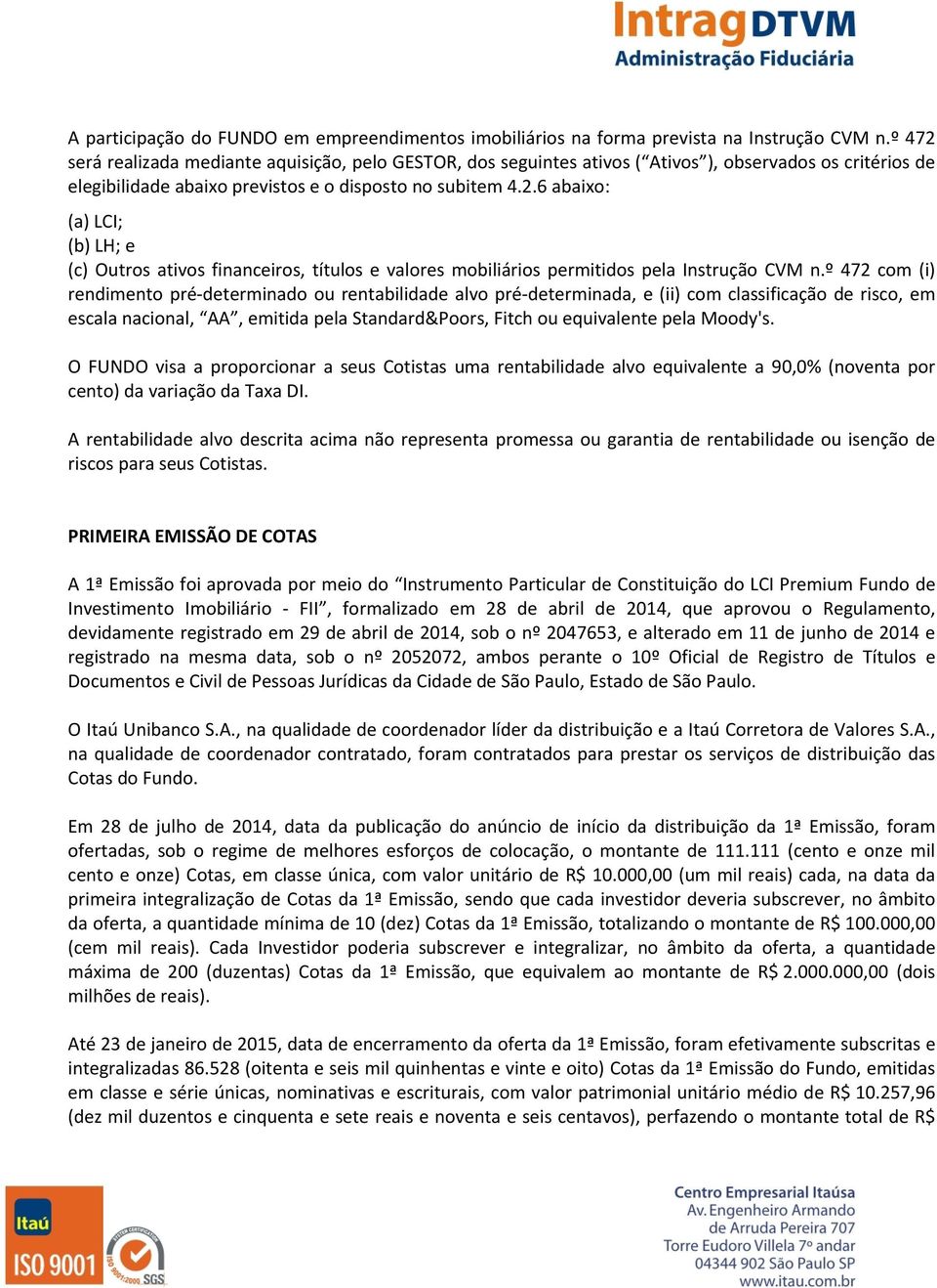 º 472 com (i) rendimento pré determinado ou rentabilidade alvo pré determinada, e (ii) com classificação de risco, em escala nacional, AA, emitida pela Standard&Poors, Fitch ou equivalente pela