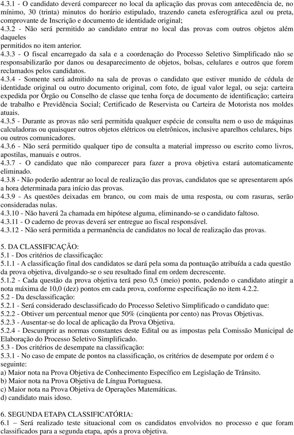 2 - Não será permitido ao candidato entrar no local das provas com outros objetos além daqueles permitidos no item anterior. 4.3.