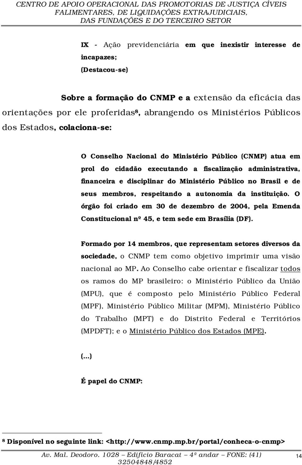 seus membros, respeitando a autonomia da instituição. O órgão foi criado em 30 de dezembro de 2004, pela Emenda Constitucional nº 45, e tem sede em Brasília (DF).