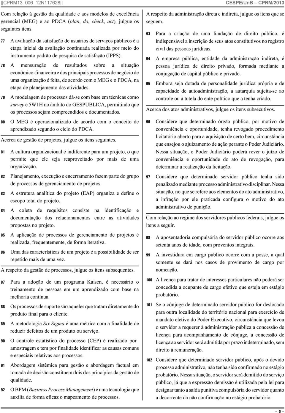 78 A mensuração de resultados sobre a situação econômico-financeira e dos principais processos de negócio de uma organização é feita, de acordo com o MEG e o PDCA, na etapa de planejamento das