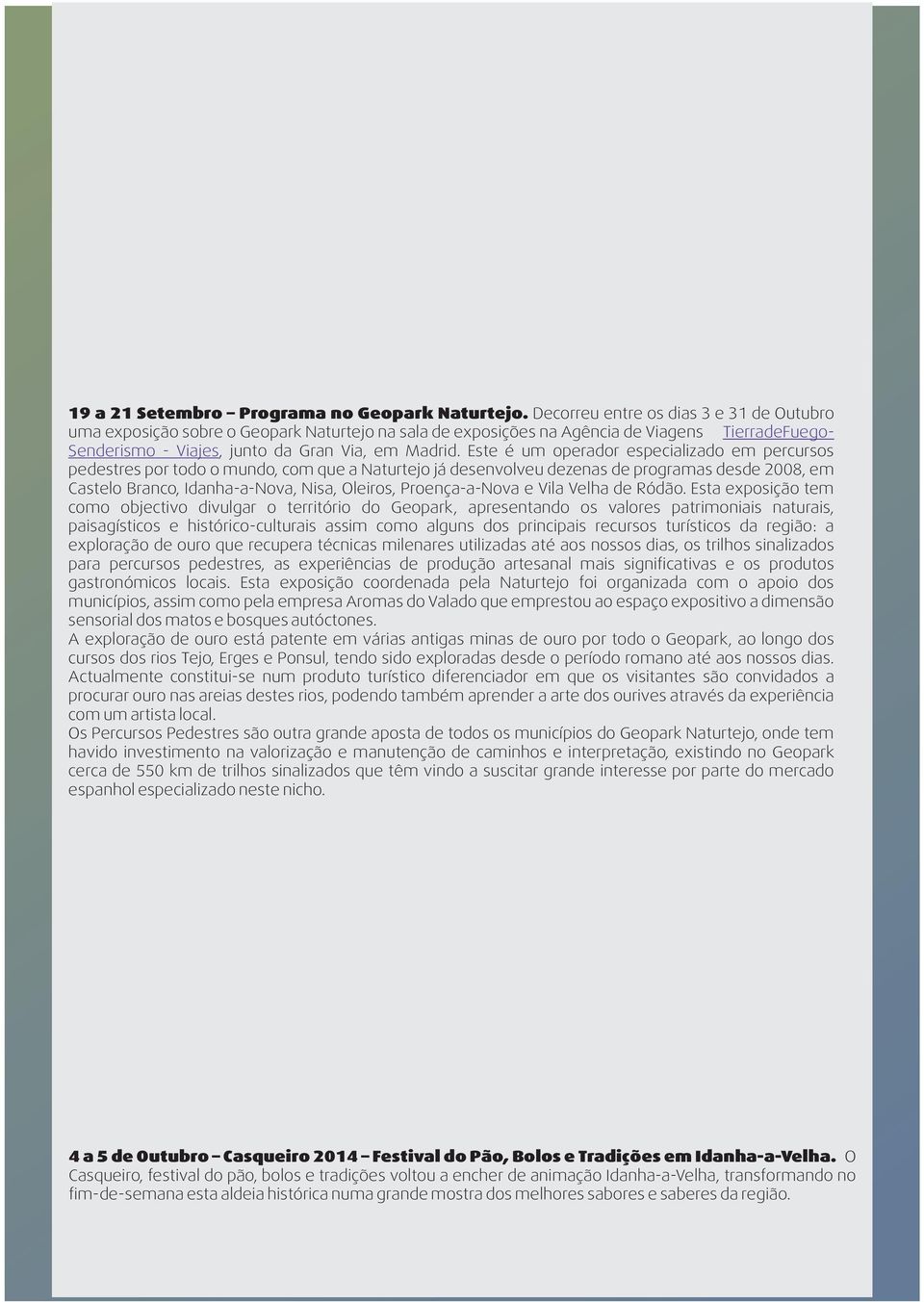 Este é um operador especializado em percursos pedestres por todo o mundo, com que a Naturtejo já desenvolveu dezenas de programas desde 2008, em Castelo Branco, Idanha-a-Nova, Nisa, Oleiros,