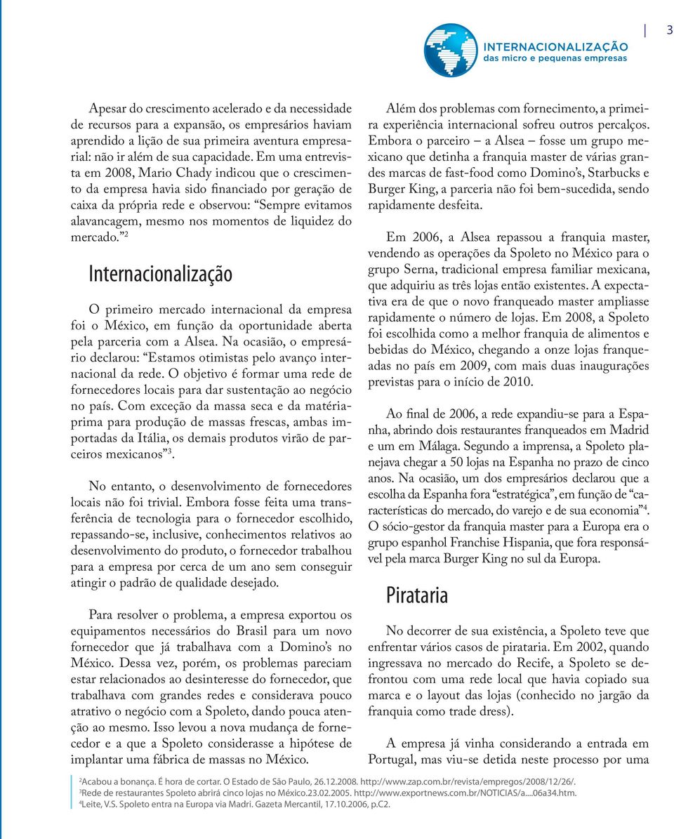 liquidez do mercado. 2 Internacionalização O primeiro mercado internacional da empresa foi o México, em função da oportunidade aberta pela parceria com a Alsea.