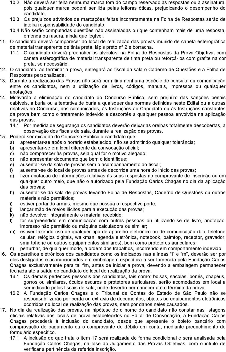 4 Não serão computadas questões não assinaladas ou que contenham mais de uma resposta, emenda ou rasura, ainda que legível. 11.