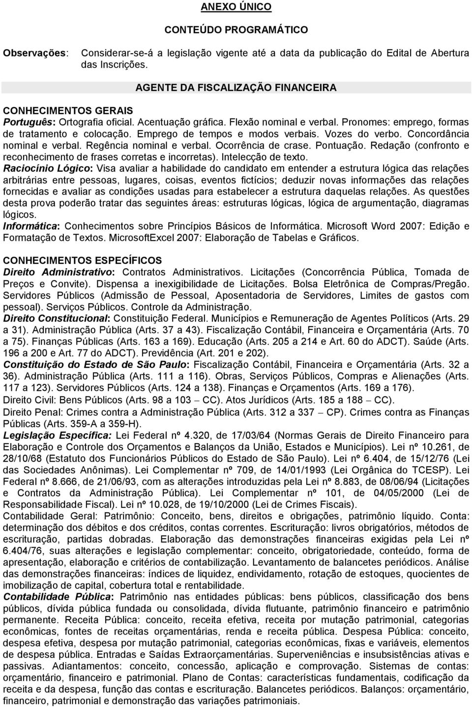 Emprego de tempos e modos verbais. Vozes do verbo. Concordância nominal e verbal. Regência nominal e verbal. Ocorrência de crase. Pontuação.