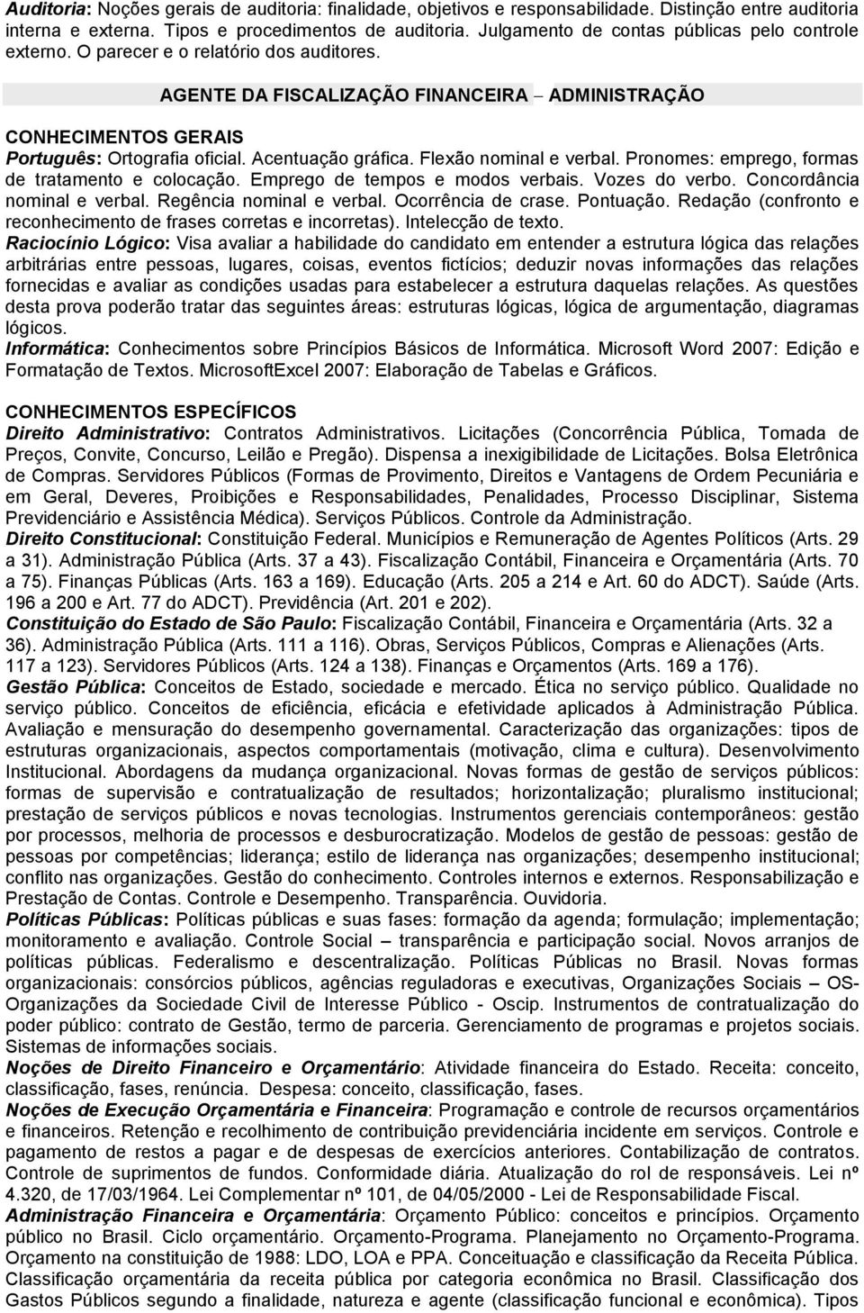 Acentuação gráfica. Flexão nominal e verbal. Pronomes: emprego, formas de tratamento e colocação. Emprego de tempos e modos verbais. Vozes do verbo. Concordância nominal e verbal.