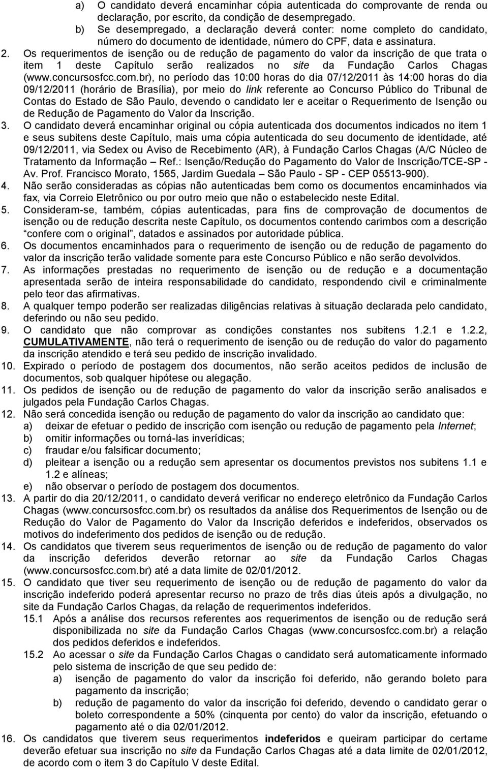 Os requerimentos de isenção ou de redução de pagamento do valor da inscrição de que trata o item 1 deste Capítulo serão realizados no site da Fundação Carlos Chagas (www.concursosfcc.com.