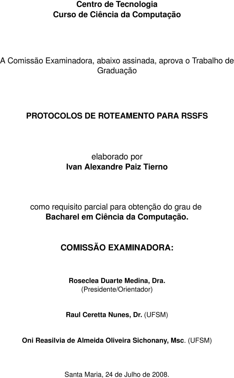 obtenção do grau de Bacharel em Ciência da Computação. COMISSÃO EXAMINADORA: Roseclea Duarte Medina, Dra.